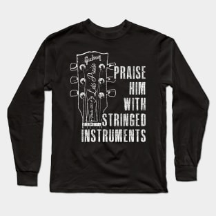 Praise Him with Stringed Instruments - Psalm 150:4 Long Sleeve T-Shirt